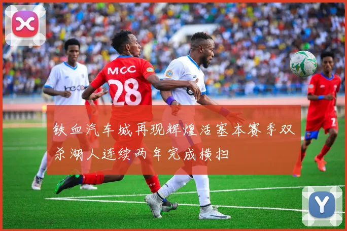 铁血汽车城再现辉煌活塞本赛季双杀湖人连续两年完成横扫